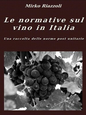 cover image of Le normative sul vino in Italia Una raccolta delle norme post unitarie